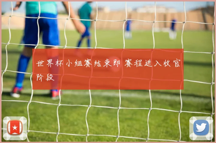 世界杯小组赛结束即 赛程进入收官阶段